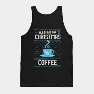 All I Want For Christmas Is Coffee - Ugly Xmas Sweater For Coffee Lover Tank Top